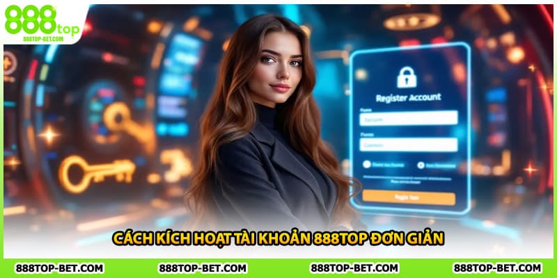 Cách kích hoạt tài khoản 888TOP đơn giản