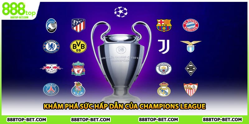 Khám phá sức hấp dẫn của Champions League