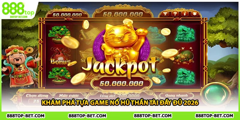Khám phá tựa game nổ hũ Thần Tài đầy đủ 2026