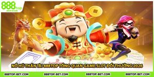 Nổ Hũ Thần Tài 888TOP Tổng Quan Game Slot Đổi Thưởng 2026